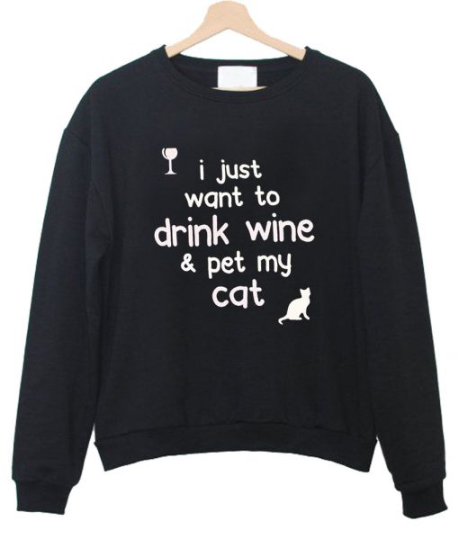 i just want to drink wine and pet my cat sweatshirt