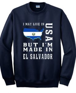 i may live in usa but i'm made in el salvador sweatshirt