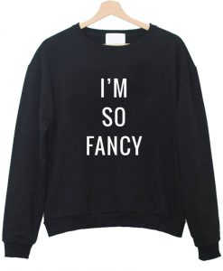 i'm so fancy sweatshirt