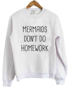 mermaid don't do homework sweatshirt