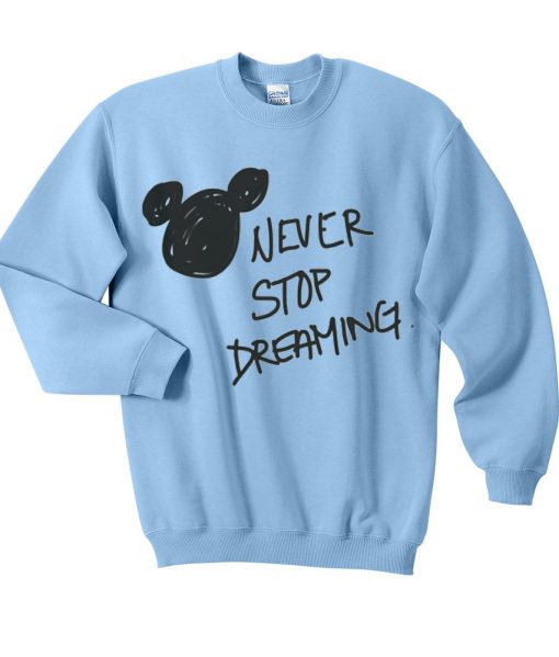 never stop dreaming sweatshirt