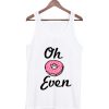 oh donut even tanktop