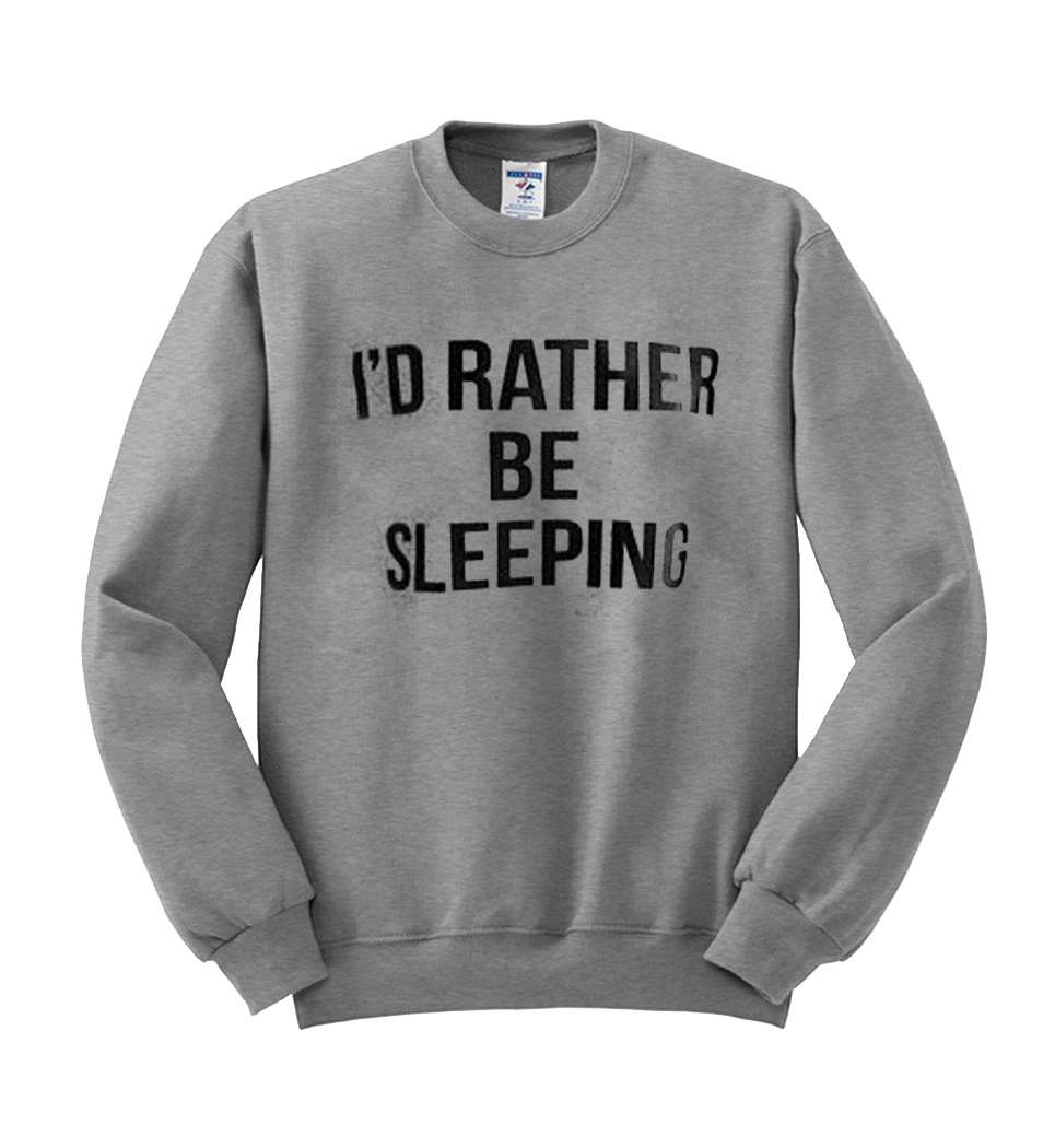 I'd Rather Be Sleeping sweatshirt