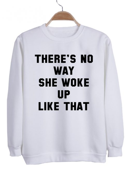 There's no way she woke up like that sweatshirt