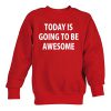 Today is going to be awesome sweatshirt