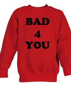 bad 4 you sweatshirt