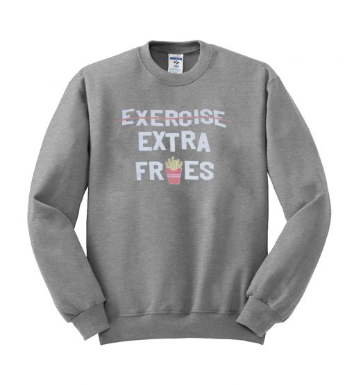 exercise extra fries sweatshirt