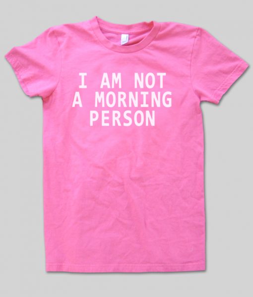 i am not a morning person tshirt