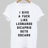 i give a fuck like leonardo dicaprio gets oscars tshirt