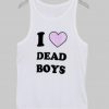i love dead boys tanktop