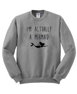 i'm actually a mermaid sweatshirt