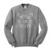 meow or never sweatshirt