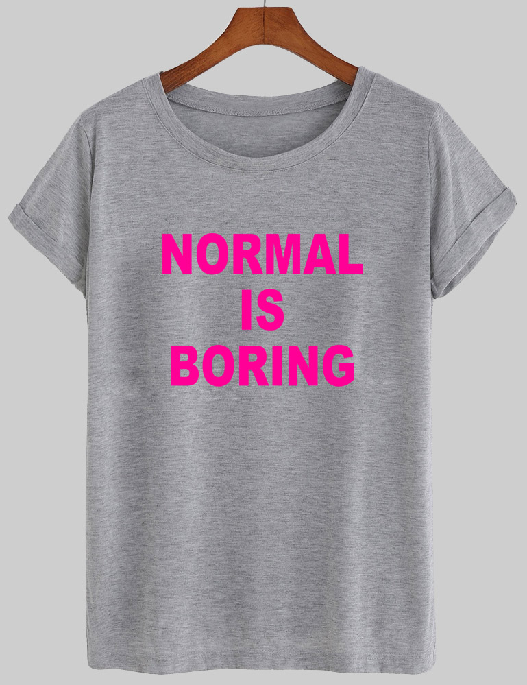 being normal is boring shirt