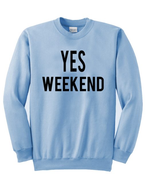 yes weekend sweatshirt