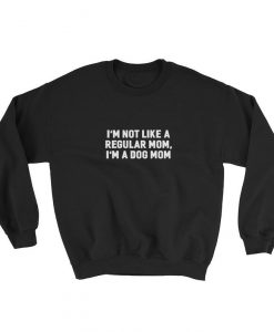 Im Not A Regular Mom Im A Dog Mom Sweatshirt