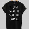 i just want to save the animals tshirti just want to save the animals tshirt