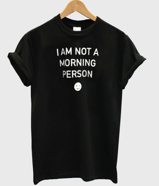 iam note a morning person tshirt