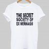 the secret society of ex mermaids tshirt