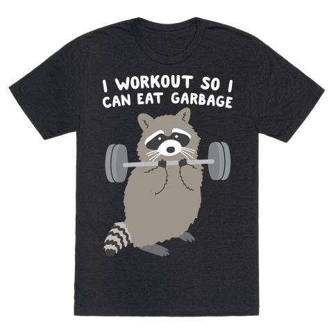 I Workout So I Can Eat Garbage Raccoon T-Shirt – needatees