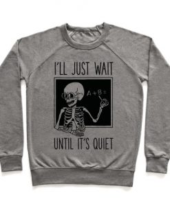 I'll Just Wait Until It's Quiet Sweatshirt