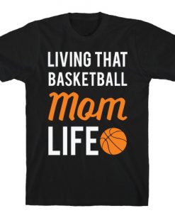 Living That Basketball Mom Life T-Shirt