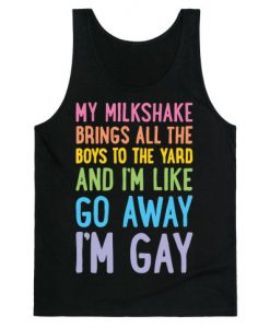 My Milkshake Brings All The Boys To The Yard And I'm Like Go Away I'm Gay Tank Top