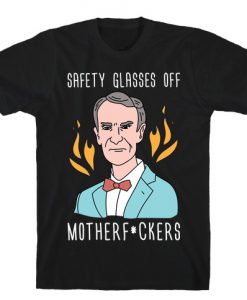 Safety Glasses Off Motherfuckers - Bill Nye T-Shirt
