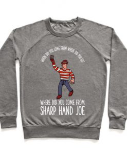 Where did you come from where did you go where did you come from Sharp Hand Joe Crewneck Sweatshirt
