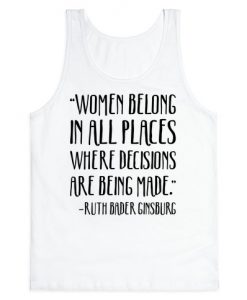 Women Belong In Places Where Decisions Are Being Made RBG Quote Tank Top