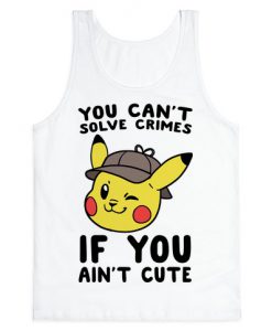 You Can't Solve Crimes if You Ain't Cute - Pikachu Tank Top