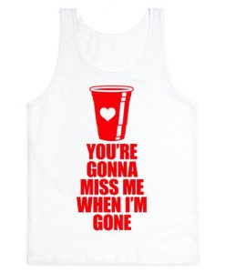 You're Gonna Miss Me When I'm Gone Tank Top