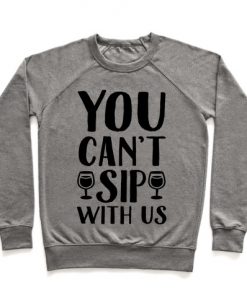 You Can't Sip With Us Crewneck Sweatshirt