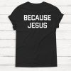Because Jesus - Easter - Jesus - God - Christian T Shirt