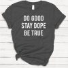 Do Good Stay Dope Be True T-shirt