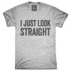 I Just Look Straight T-Shirt