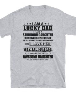 I am a lucky dad I have a stubborn daughter unisex t-shirt, father's day gift, shirt for dad, proud dad t-shirt, family t-shirt