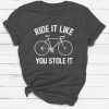 Ride It Like You Stole It T-shirt