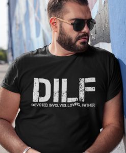 DILF Devoted Involved Loving Father Tshirt.