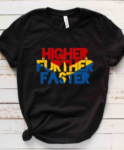 Higher Further Faster t shirt