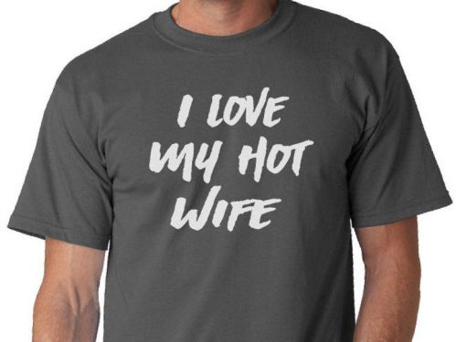 I Love My Hot Wife shirt