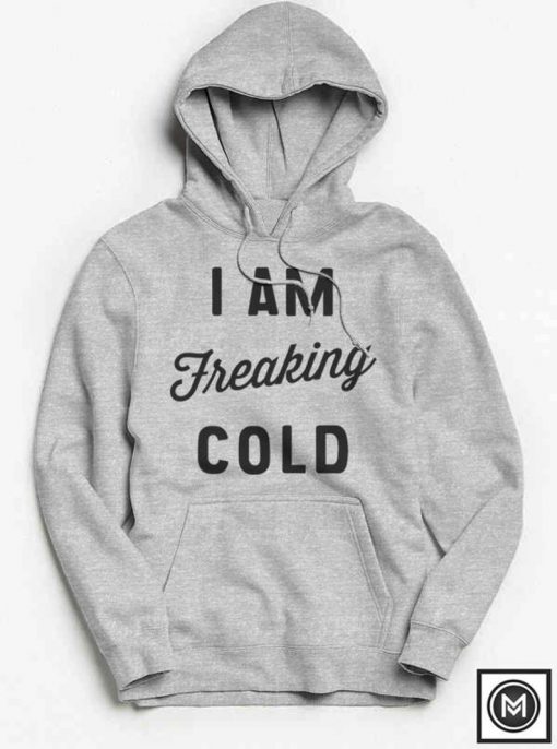 I am Freaking Cold Hoodie