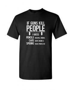 If Guns Kill people I guess Pencils, Cars, Spoons.. T-shirt