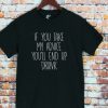 If You Take My Advice You'll End Up Drunk T shirt