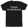 Future Ex Girlfriend Funny Humor Unisex T Shirt