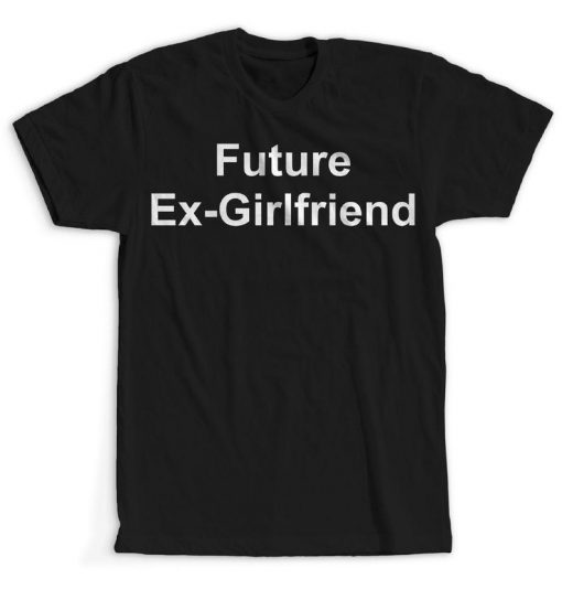 Future Ex Girlfriend Funny Humor Unisex T Shirt