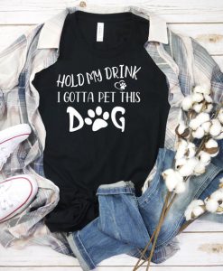 Hold My Drink I Gotta Pet This Dog Shirt,
