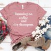 Running On Coffee & Dry Shampoo T shirt