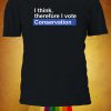I Think Therefore I Vote Conservation Tshirt