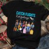 Catch Flights not Feelings Tshirt