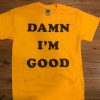 Dale Earnhardt Shirt Damn I’m Good Shirt The Intimidation NASCAR Tribute Shirt